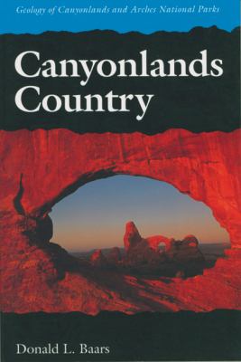 Canyonlands Country : Geology of Canyonlands and Arches National Parks