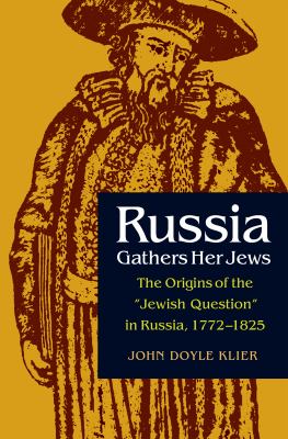 Russia Gathers Her Jews : The Origins of the Jewish Question in Russia, 1772-1825