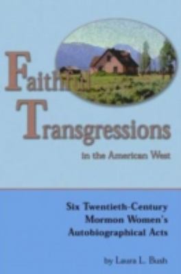 Faithful Transgressions in the American West : Six Twentieth-Century Mormon Women's Autobiographical Acts