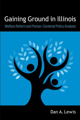 Gaining Ground in Illinois : Welfare Reform and Person-Centered Policy Analysis