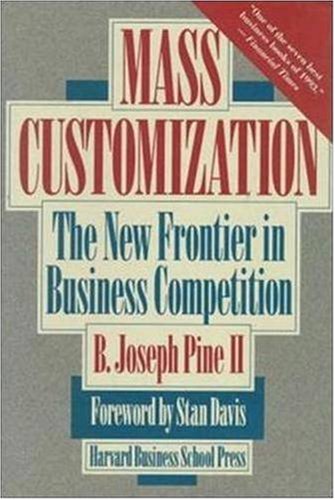 Mass Customization : The New Frontier in Business Competition