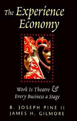 The Experience Economy : Work Is Theater and Every Business a Stage