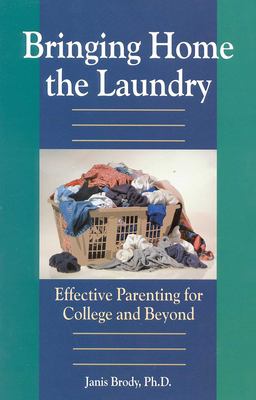 Bringing Home the Laundry : Effective Parenting for College and Beyond
