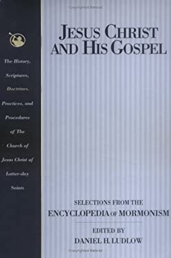 Jesus Christ and His Gospel : Selections from the Encyclopedia of Mormonism