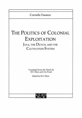 The Politics of Colonial Exploitation : Java, the Dutch, and the Cultivation System