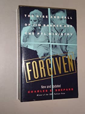 Forgiven : The Rise and Fall of Jim Bakker and the PTL Ministry