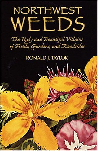 Northwest Weeds : The Ugly and Beautiful Villains of Fields, Gardens, and Roadsides