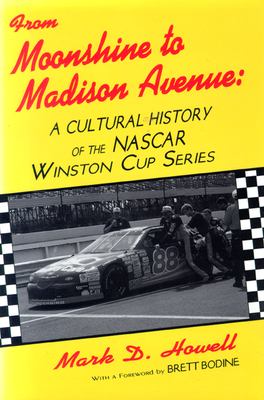 From Moonshine to Madison Avenue : Cultural History of the Nascar Winston Cup Series