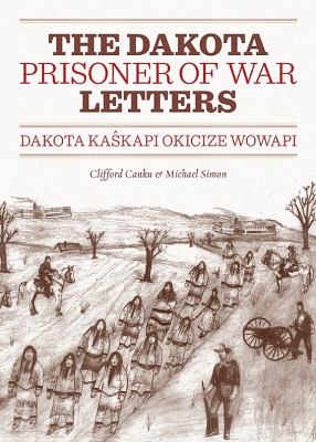 The Dakota Prisoner of War Letters : Dakota Kaskapi Okicize Wowapi