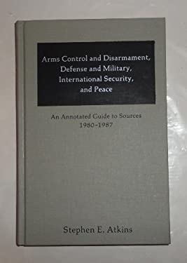 Arms Control, Disarmament, International Security and Peace : An Annotated Guide to Sources, 1980-1987