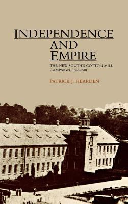 Independence and Empire : The New South's Cotton Mill Campaign, 1865-1901