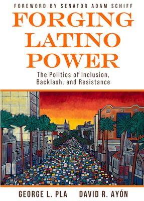 Forging Latino Power : The Politics of Inclusion, Backlash, and Resistance