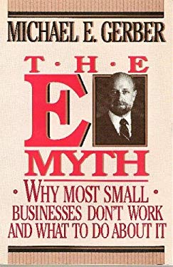 The E-Myth : Why Most Small Businesses Don't Work and What to Do about It