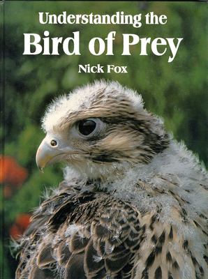Understanding the Bird of Prey : Their Biology, Behavior, Breeding, Captive Management, Rehabilitation, and Falconry Training