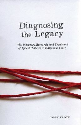 Diagnosing the Legacy : The Discovery, Research, and Treatment of Type 2 Diabetes in Indigenous Youth