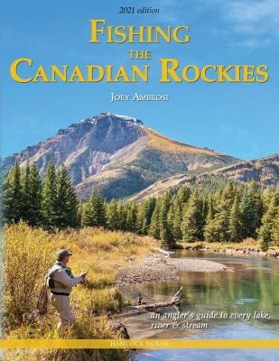 Fishing the Canadian Rockies : An Angler's Guide to Every Lake, River & Stream