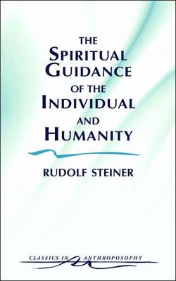 The Spiritual Guidance of the Individual and Humanity : Some Results of Spiritual-Scientific Research into Human History and Development