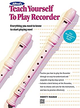 Alfred's Teach Yourself to Play Recorder : Everything You Need to Know to Start Playing Now!