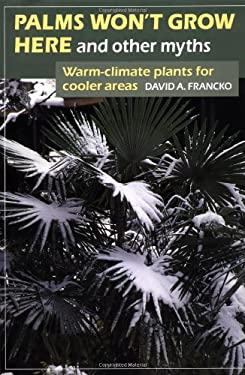Palms Won't Grow Here and Other Myths : Warm-Climate Plants for Cooler Areas