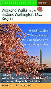 Weekend Walks in the Historic Washington D. C. Region : 38 Self-Guided Tour in the Capital and Five Surrounding States