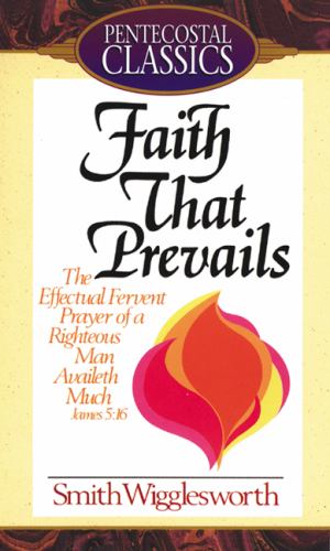 Faith That Prevails : The Effectual Fervent Prayer of a Righteous Man Availeth Much