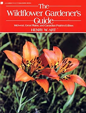 The Wildflower Gardener's Guide : Midwest, Great Plains and Canadian Prairies Edition