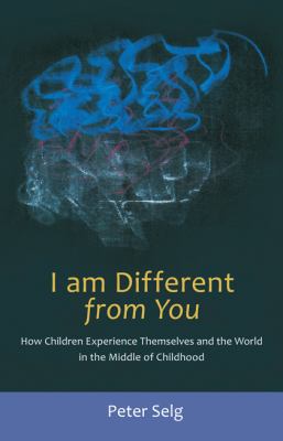 I Am Different from You : How Children Experience Themselves and the World in the Middle of Childhood