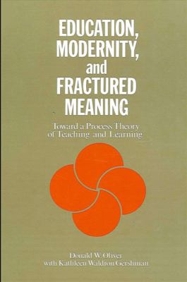 Education, Modernity, and Fractured Meaning : Toward a Process Theory of Teaching and Learning