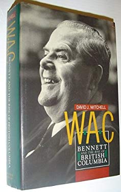 W.A.C. Bennett and the Rise of British Columbia