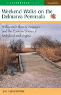 Weekend Walks on the Delmarva Peninsula : Walks and Hikes in Delaware and the Eastern Shore of Maryland and Virginia