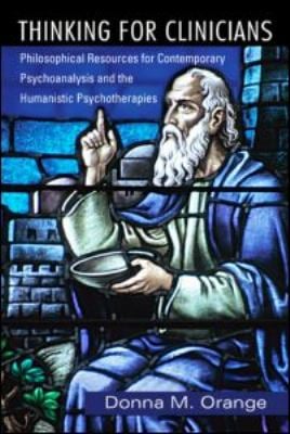 Thinking for Clinicians : Philosophical Resources for Contemporary Psychoanalysis and the Humanistic Psychotherapies