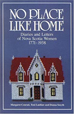 No Place Like Home : Diaries and Letters of Nova Scotia Women 1771-1938