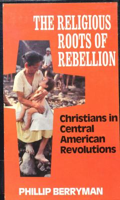 The Religious Roots of Rebellion : Christians in Central American Revolutions