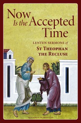 Now Is the Accepted Time : Lenten Sermons of St Theophan the Recluse
