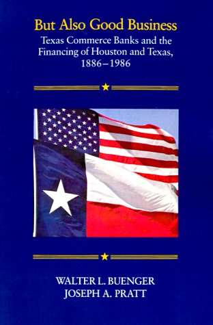 But Also Good Business : Texas Commerce Banks and the Financing of Houston and Texas, 1886-1986