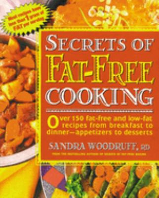 Secrets of Fat-Free Cooking : Over 150 Fat-Free and Low-Fat Recipes from Breakfast to Dinner -- Appetizers to Desserts: a Cookbook