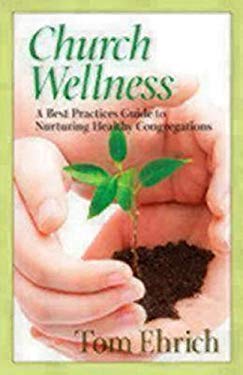 Church Wellness : A Best Practices Guide to Nurturing Healthy Congregations