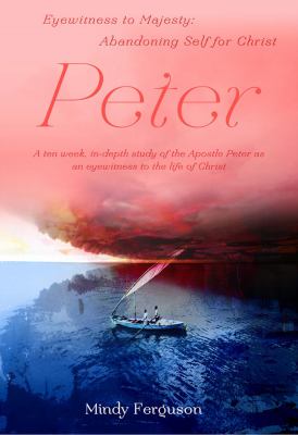 Peter : Eyewitness to Majesty: Abandoning Self for Christ