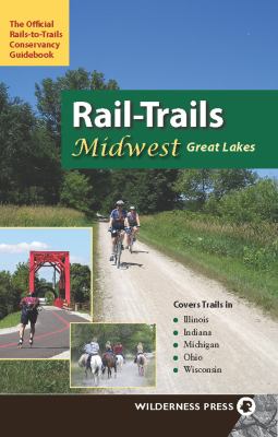 Rail-Trails : Midwest Great Lakes - Illinois, Indiana, Michigan, Ohio and Wisconsin