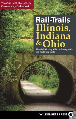 Rail-Trails Illinois, Indiana, and Ohio : The Definitive Guide to the Region's Top Multiuse Trails