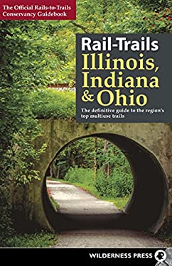 Rail-Trails Illinois, Indiana, and Ohio : The Definitive Guide to the Region's Top Multiuse Trails