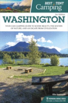 Best Tent Camping: Washington : Your Car-Camping Guide to Scenic Beauty, the Sounds of Nature, and an Escape from Civilization