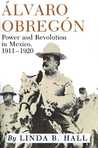 A´lvaro Obrego´n : Power and Revolution in Mexico, 1911-1920