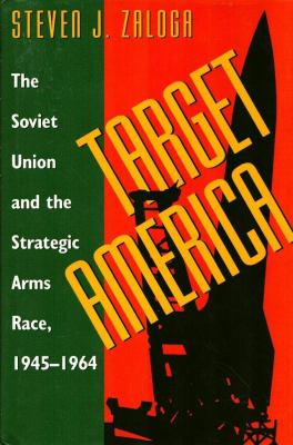 Target America : The Soviet Union and the Strategic Arms Race, 1945-1964