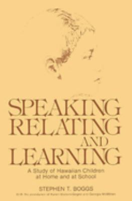 Speaking, Relating, and Learning : A Study of Hawaiian Children at Home and at School