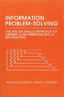 Information Problem-Solving : The Big6 Skills Approach to Library and Information Skills Instruction