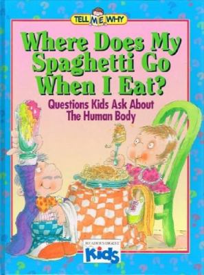 Where Does My Spaghetti Go When I Eat? : Questions Kids Ask about the Human Body