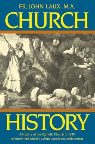 Church History : A Complete History of the Catholic Church to the Present Day - for High School, College and Adult Reading
