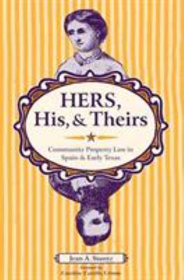 Hers, His, & Theirs : Community Property Law in Spain and Early Texas