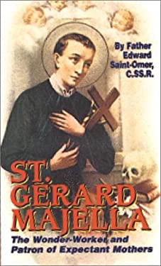 Saint Gerard Majella : The Wonder-Worker and Patron of Expectant Mothers